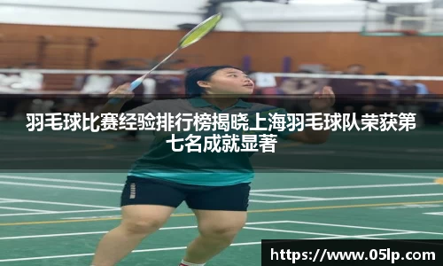 羽毛球比赛经验排行榜揭晓上海羽毛球队荣获第七名成就显著